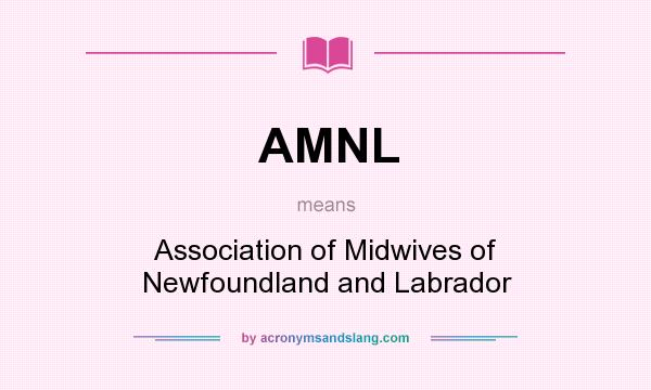 What does AMNL mean? It stands for Association of Midwives of Newfoundland and Labrador
