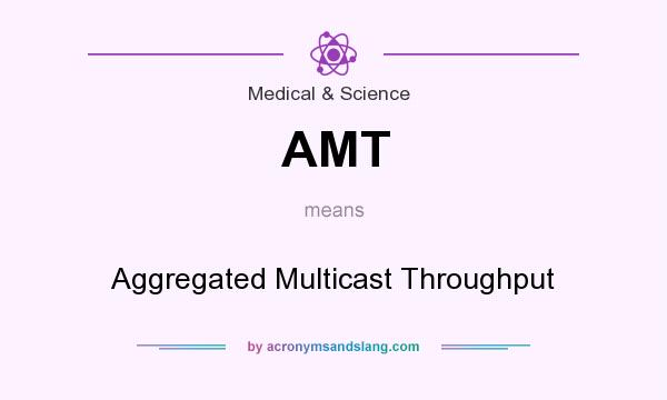 What does AMT mean? It stands for Aggregated Multicast Throughput