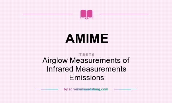 What does AMIME mean? It stands for Airglow Measurements of Infrared Measurements Emissions