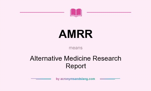 What does AMRR mean? It stands for Alternative Medicine Research Report