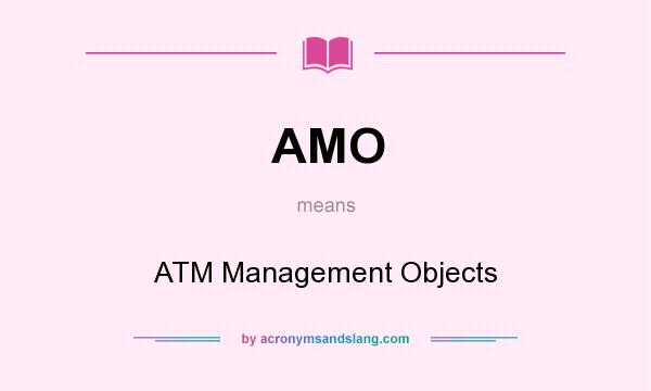 What does AMO mean? It stands for ATM Management Objects