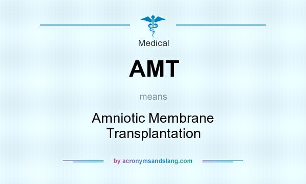 What does AMT mean? It stands for Amniotic Membrane Transplantation