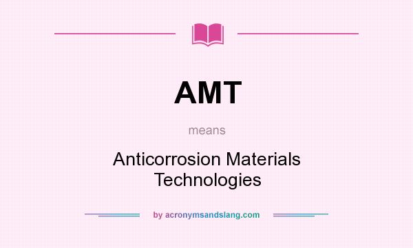 What does AMT mean? It stands for Anticorrosion Materials Technologies