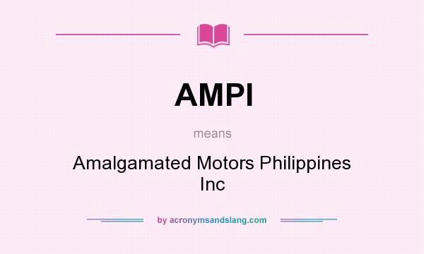 What does AMPI mean? It stands for Amalgamated Motors Philippines Inc