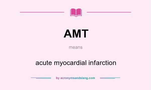 What does AMT mean? It stands for acute myocardial infarction