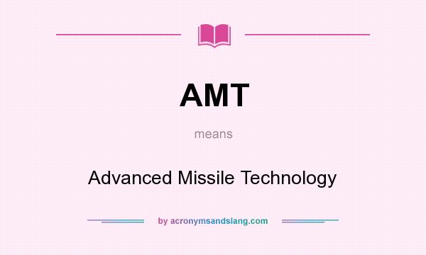 What does AMT mean? It stands for Advanced Missile Technology