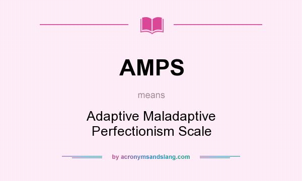 What does AMPS mean? It stands for Adaptive Maladaptive Perfectionism Scale