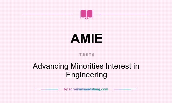 What does AMIE mean? It stands for Advancing Minorities Interest in Engineering