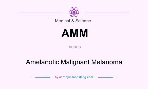 What does AMM mean? It stands for Amelanotic Malignant Melanoma