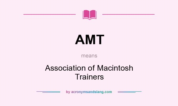 What does AMT mean? It stands for Association of Macintosh Trainers