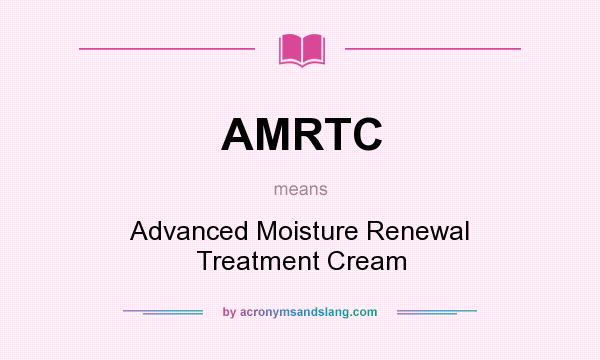 What does AMRTC mean? It stands for Advanced Moisture Renewal Treatment Cream