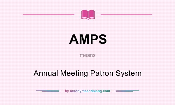 What does AMPS mean? It stands for Annual Meeting Patron System