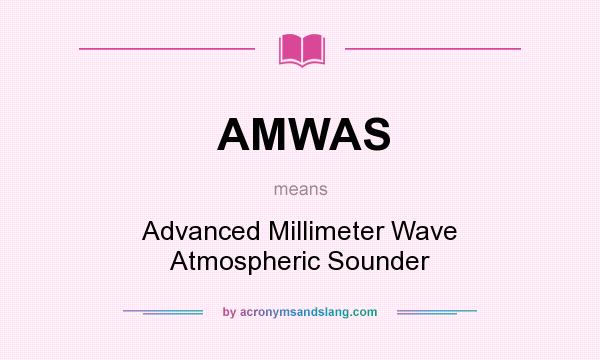 What does AMWAS mean? It stands for Advanced Millimeter Wave Atmospheric Sounder