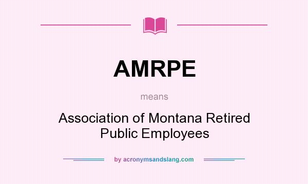 What does AMRPE mean? It stands for Association of Montana Retired Public Employees