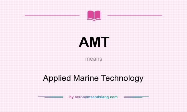 What does AMT mean? It stands for Applied Marine Technology