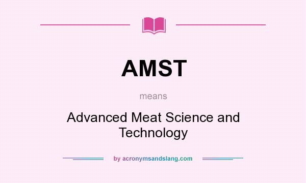 What does AMST mean? It stands for Advanced Meat Science and Technology