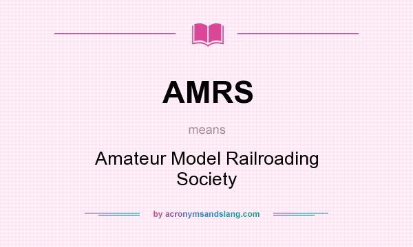 What does AMRS mean? It stands for Amateur Model Railroading Society