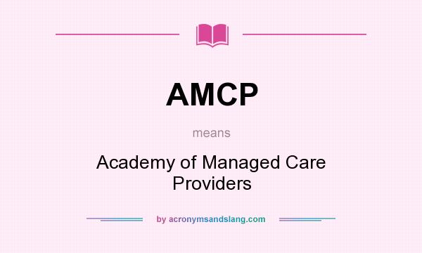 What does AMCP mean? It stands for Academy of Managed Care Providers