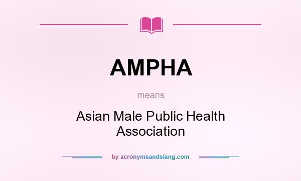 What does AMPHA mean? It stands for Asian Male Public Health Association