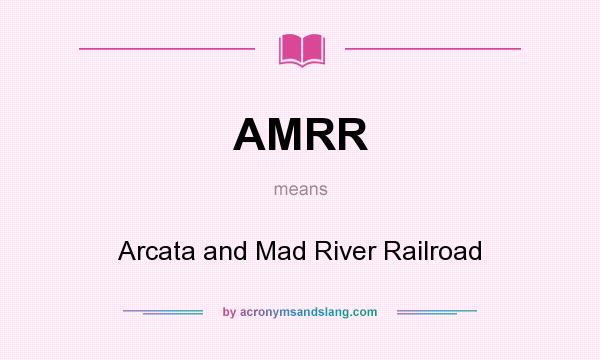 What does AMRR mean? It stands for Arcata and Mad River Railroad