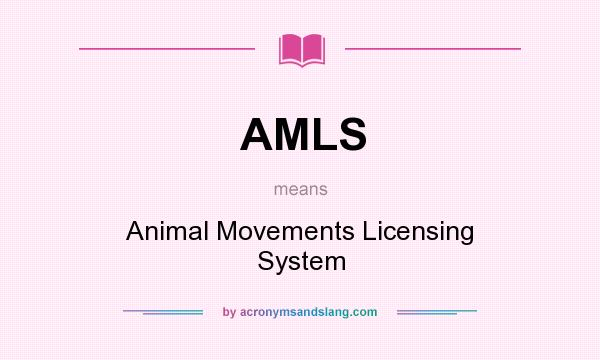 What does AMLS mean? It stands for Animal Movements Licensing System