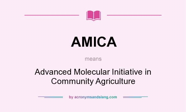 What does AMICA mean? It stands for Advanced Molecular Initiative in Community Agriculture