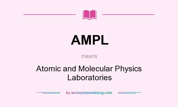 What does AMPL mean? It stands for Atomic and Molecular Physics Laboratories