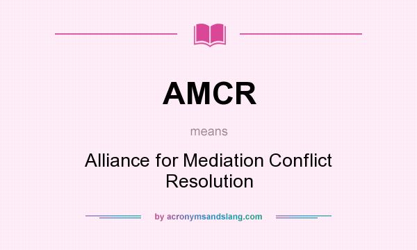 What does AMCR mean? It stands for Alliance for Mediation Conflict Resolution