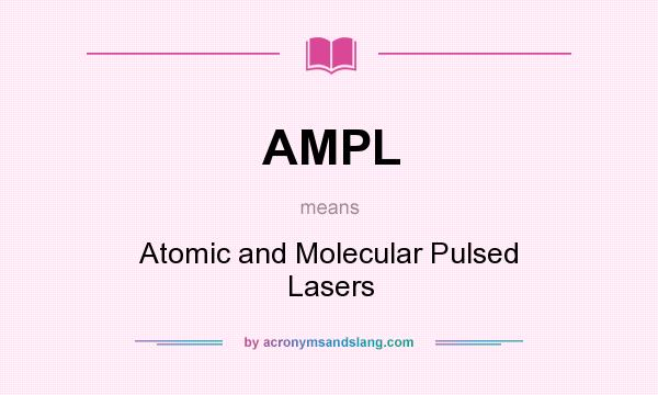 What does AMPL mean? It stands for Atomic and Molecular Pulsed Lasers