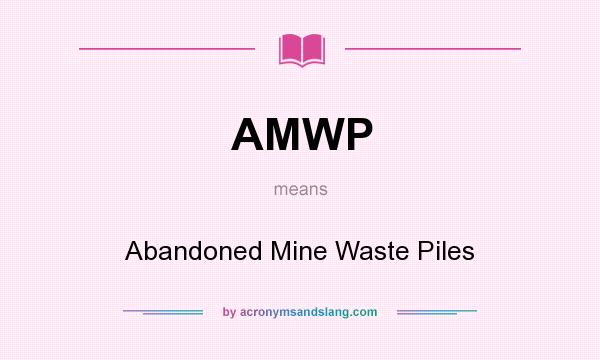 What does AMWP mean? It stands for Abandoned Mine Waste Piles