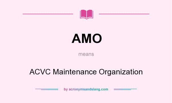 What does AMO mean? It stands for ACVC Maintenance Organization