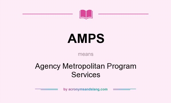 What does AMPS mean? It stands for Agency Metropolitan Program Services