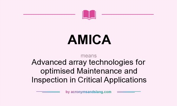 What does AMICA mean? It stands for Advanced array technologies for optimised Maintenance and Inspection in Critical Applications