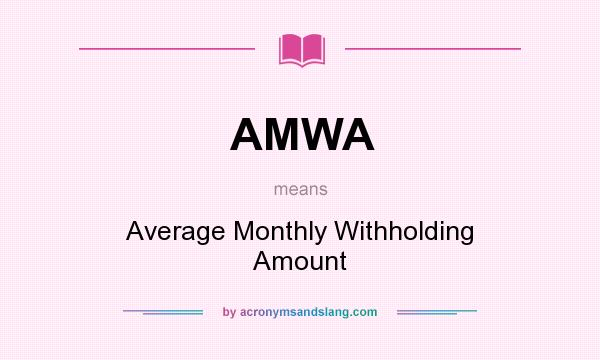 What does AMWA mean? It stands for Average Monthly Withholding Amount
