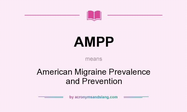 What does AMPP mean? It stands for American Migraine Prevalence and Prevention