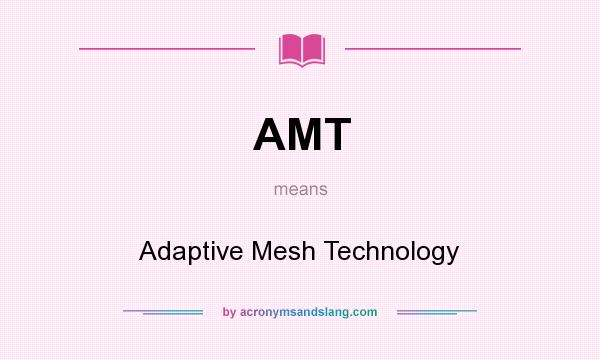 What does AMT mean? It stands for Adaptive Mesh Technology