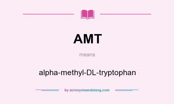 What does AMT mean? It stands for alpha-methyl-DL-tryptophan