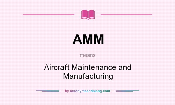 What does AMM mean? It stands for Aircraft Maintenance and Manufacturing