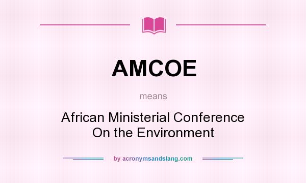 What does AMCOE mean? It stands for African Ministerial Conference On the Environment
