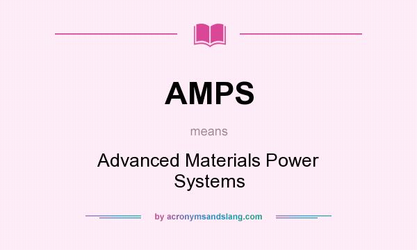 What does AMPS mean? It stands for Advanced Materials Power Systems