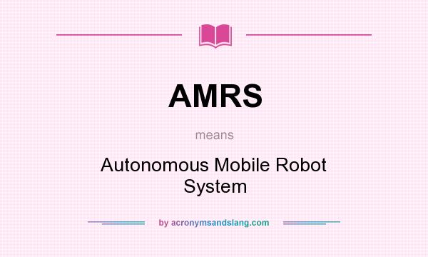 What does AMRS mean? It stands for Autonomous Mobile Robot System