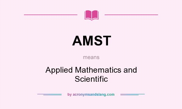 What does AMST mean? It stands for Applied Mathematics and Scientific