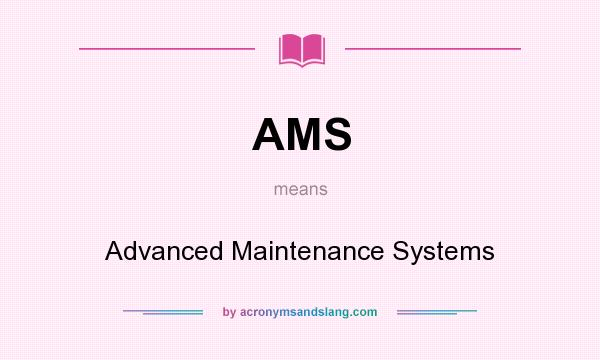 What does AMS mean? It stands for Advanced Maintenance Systems