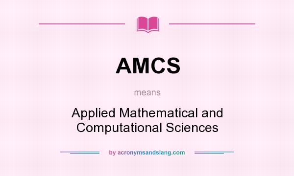 What does AMCS mean? It stands for Applied Mathematical and Computational Sciences