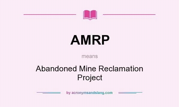 What does AMRP mean? It stands for Abandoned Mine Reclamation Project