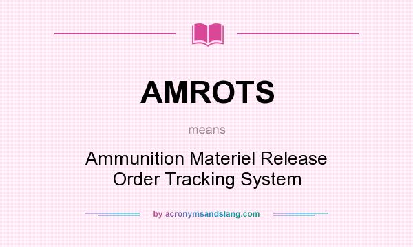 What does AMROTS mean? It stands for Ammunition Materiel Release Order Tracking System