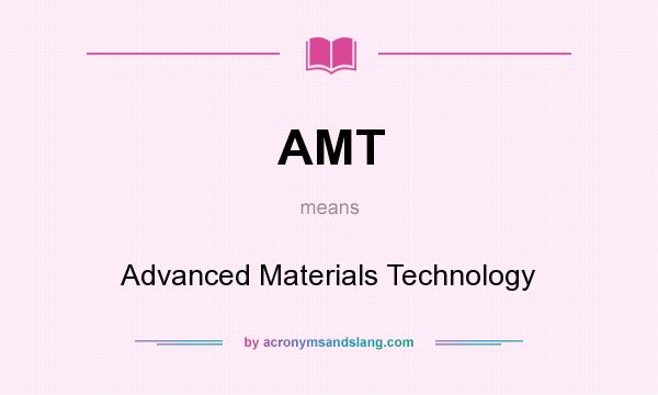 What does AMT mean? It stands for Advanced Materials Technology