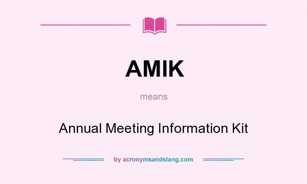 What does AMIK mean? It stands for Annual Meeting Information Kit