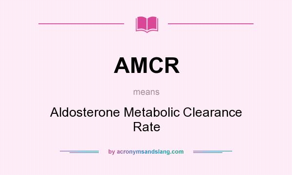 What does AMCR mean? It stands for Aldosterone Metabolic Clearance Rate