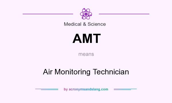 What does AMT mean? It stands for Air Monitoring Technician